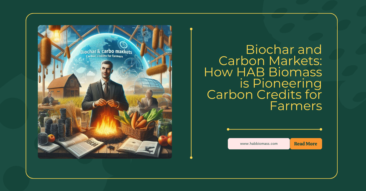 “Biochar and Carbon Markets: How HAB Biomass is Pioneering Carbon Credits for Farmers”