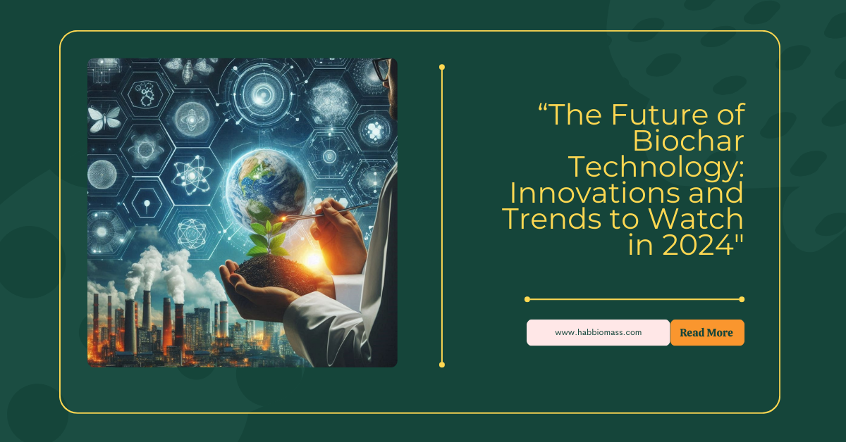 “The Future of Biochar Technology: Innovations and Trends to Watch in 2024”
